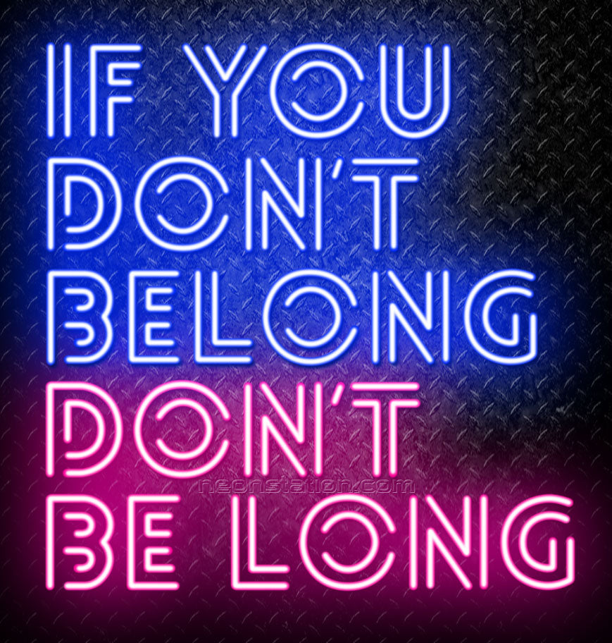 If You Don't Belong, Don't Be Long Neon Sign For Sale // Neonstation