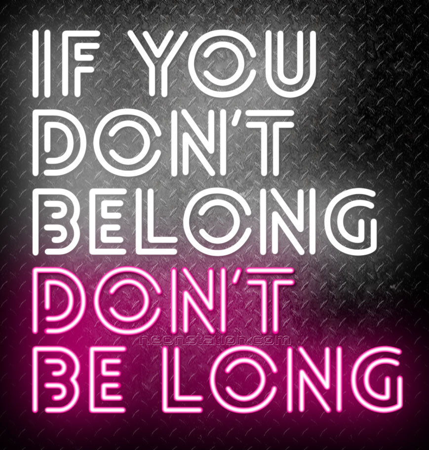 If You Don't Belong, Don't Be Long Neon Sign For Sale // Neonstation