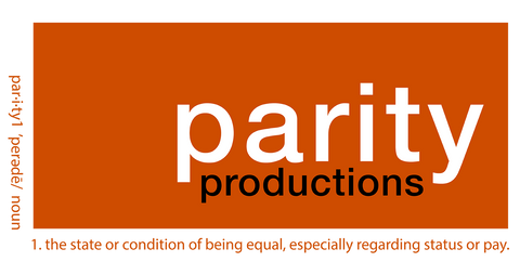 Parity Productions logo in orange. par•i•ty1 'peradē/ noun 1. the state or condition of being equal, especially regarding status or pay.