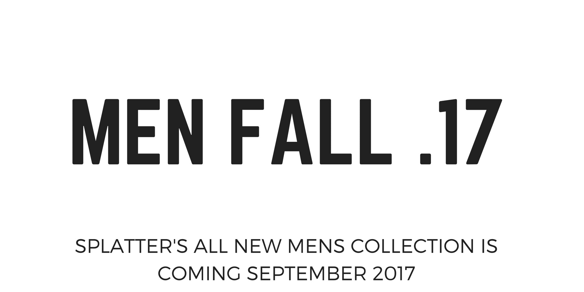 Splatter's Mens Collection Coming September 2017