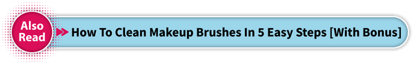 How to Clean Makeup Brushes In 5 Easy Steps [With Bonus]