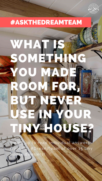 What is something you made room for, but never use in your tiny house? - #AskTheDreamTeam