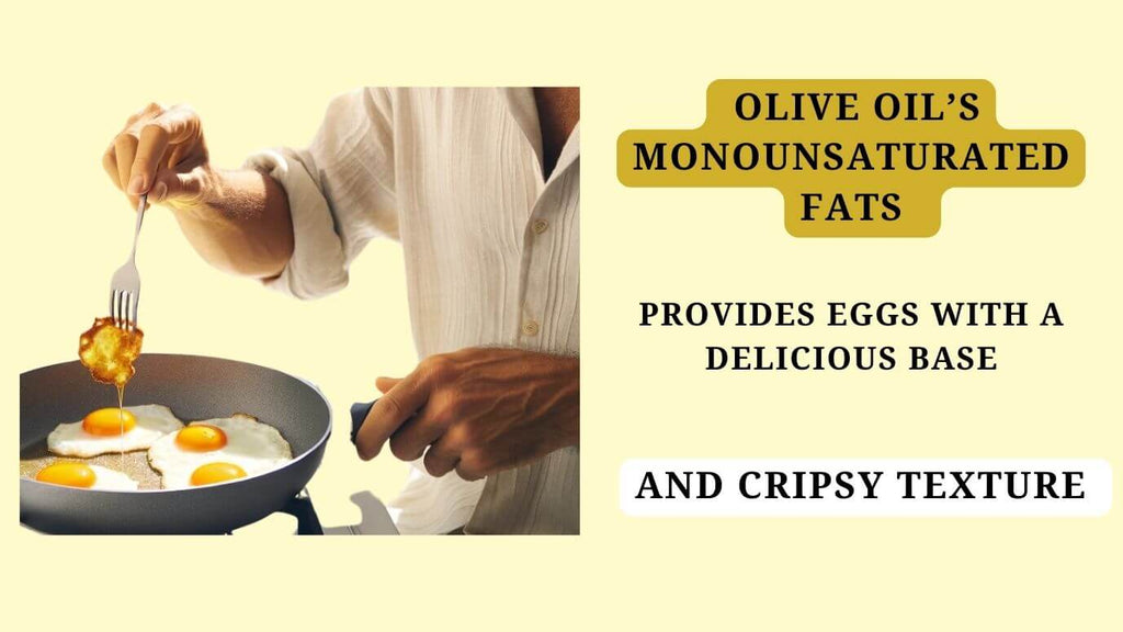 Olive Oil's monounsaturated fats provides eggs with a delicious base