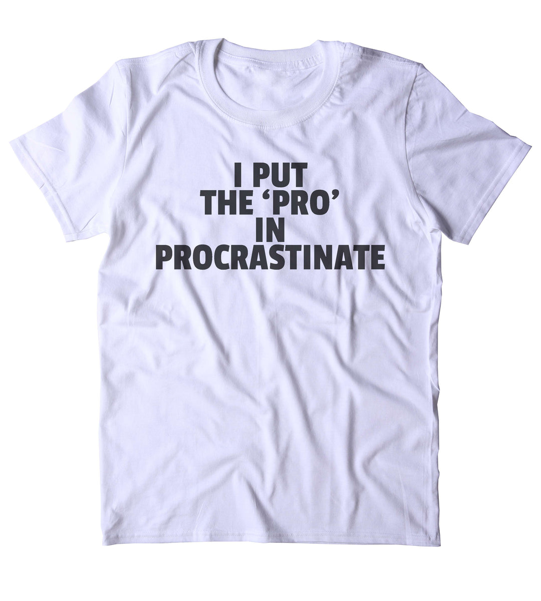 I Put The 'Pro' In Procrastinate Shirt Funny Sarcastic Procrastinator ...