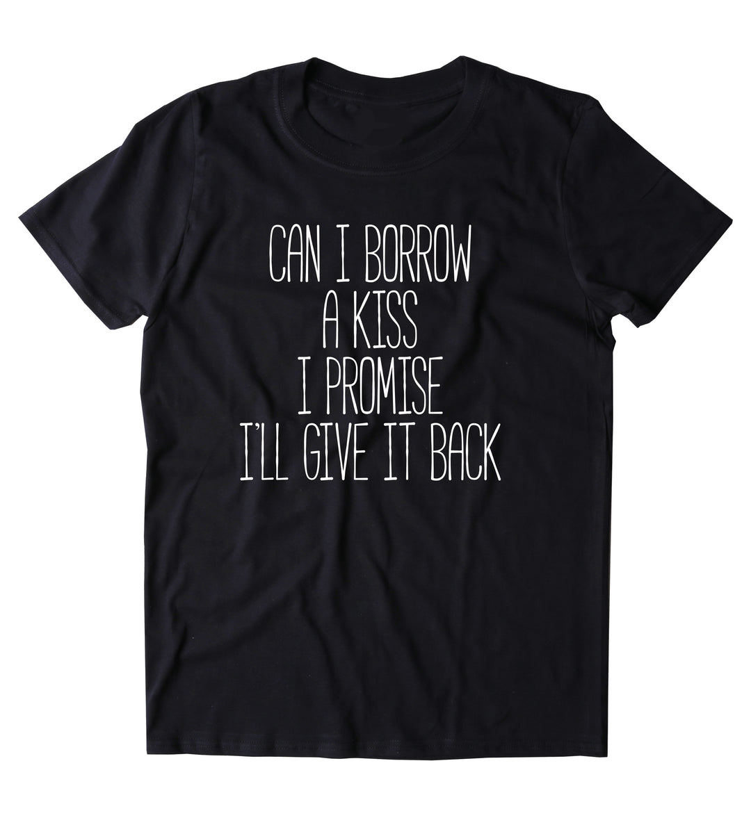 Can I Borrow A Kiss I Promise I'll Give It Back Shirt Funny Sarcastic ...