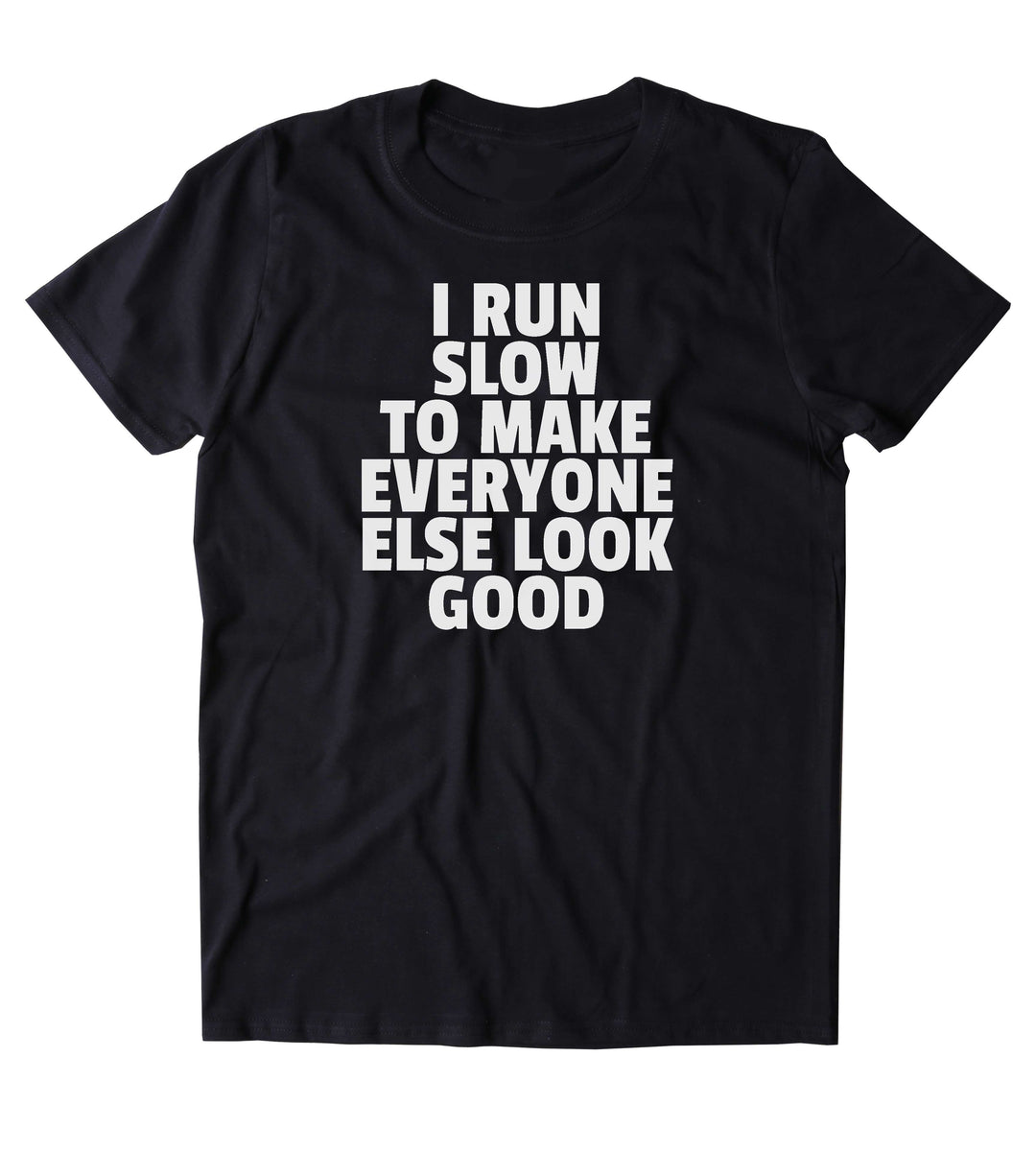 I Run Slow To Make Everyone Else Look Good Shirt Running Work Out ...
