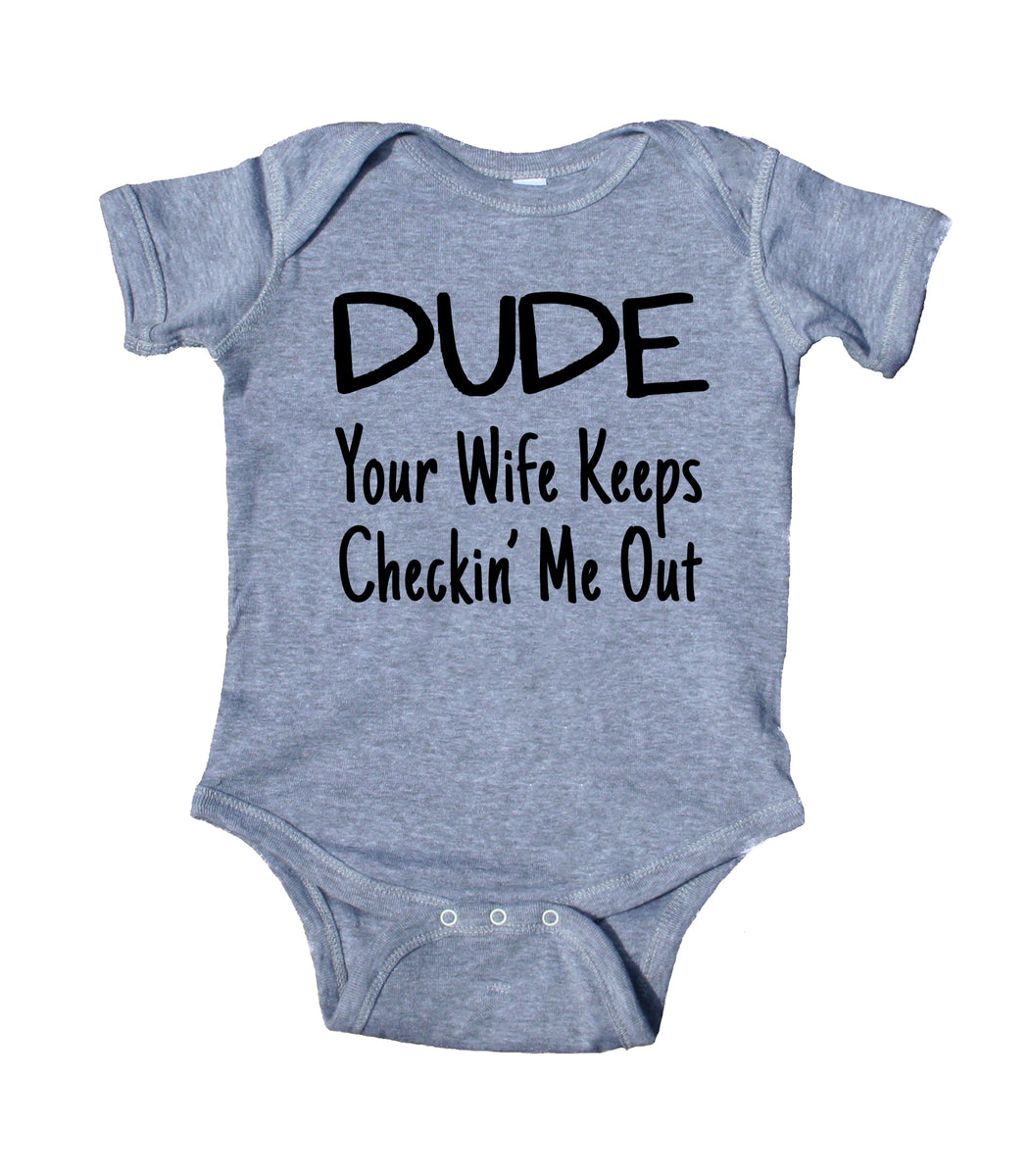 Dude Your Wife Keeps Checkin Me Out Baby Onesie Funny Boy Newborn Clot ...