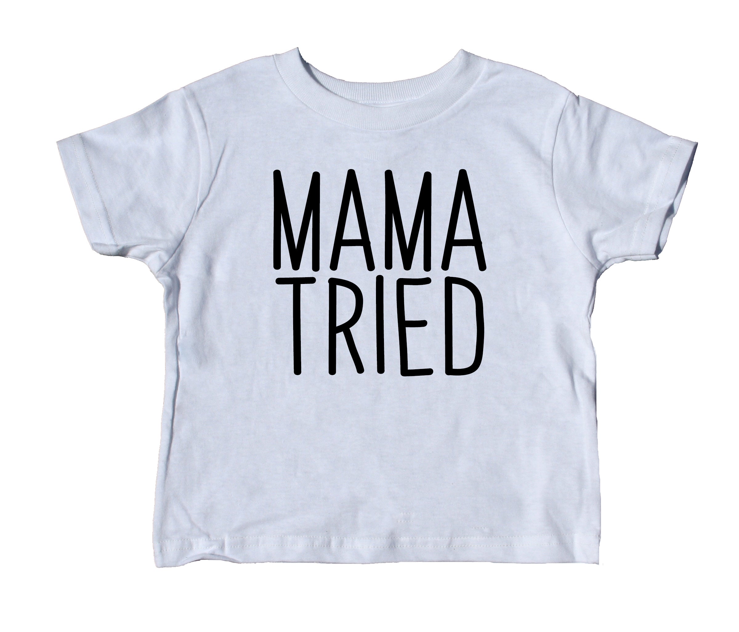 Mama Tried Toddler Shirt Funny Gender Neutral Baby Tee