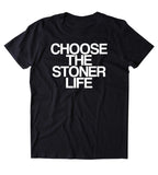 Choose The Stoner Life Shirt Funny High Weed Stoned Marijuana Bud Smoker T-shirt