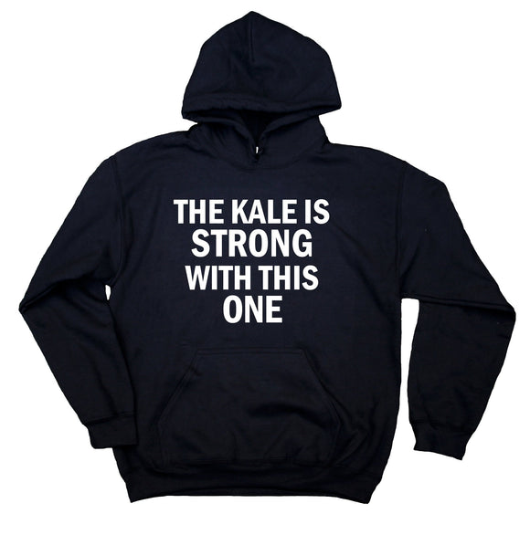 Vegan Vegetarian Sweatshirt The Kale Is Strong With This One Hoodie