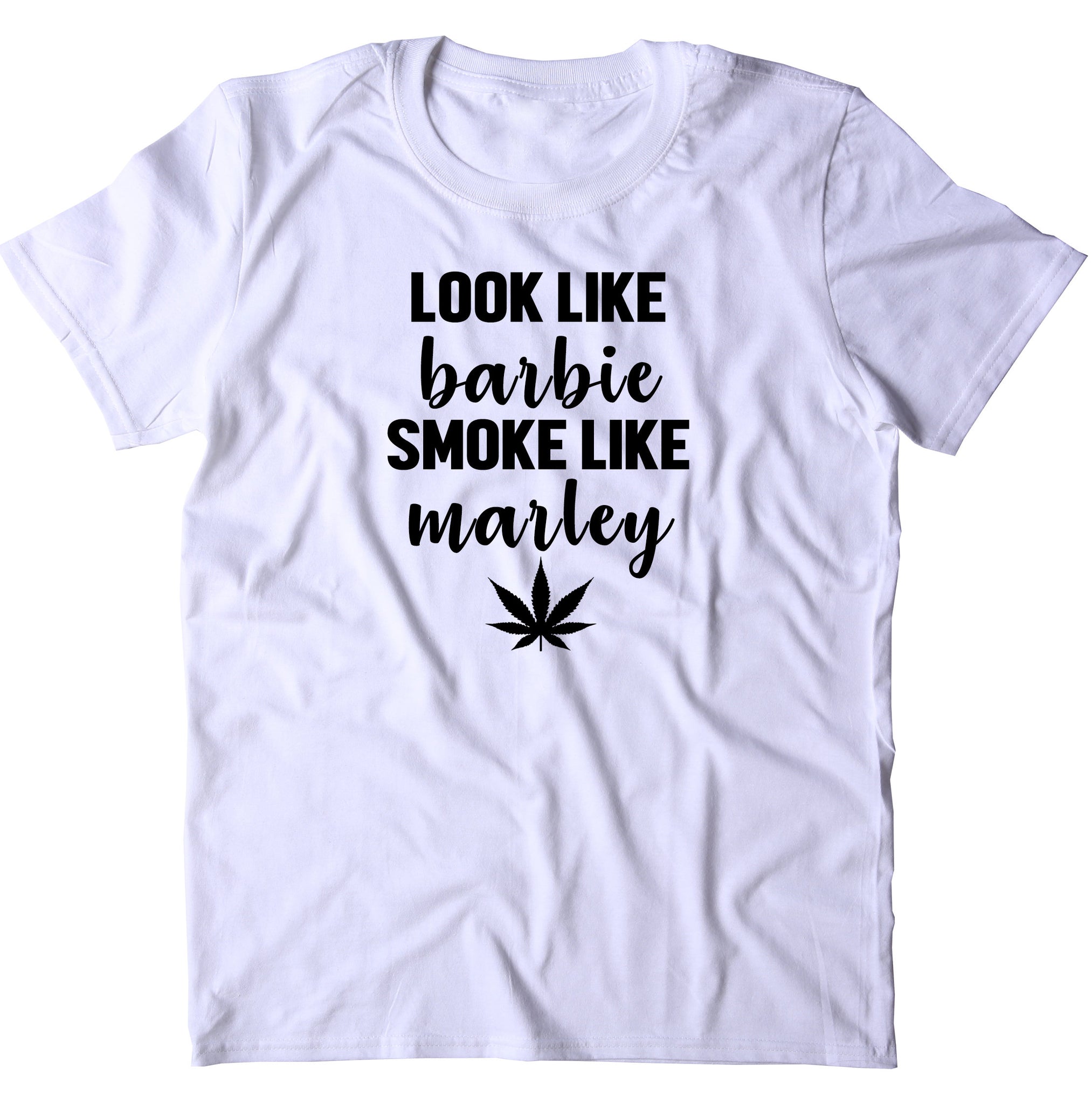 look like barbie smoke like marley shirt