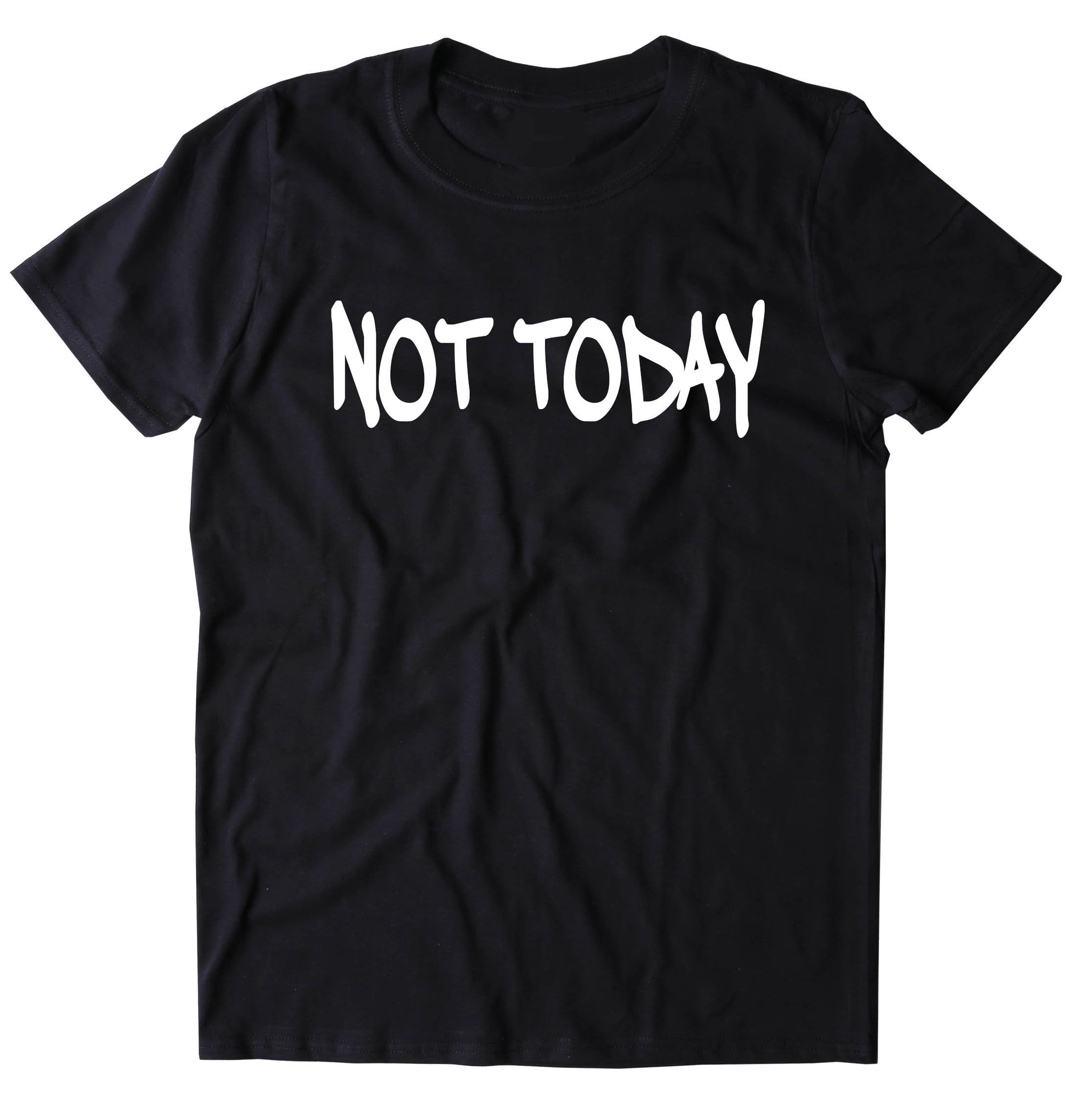 Not Today Shirt Funny Sarcastic Sarcasm Mood Rude Attitude Go Away