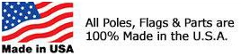 All poles, flags and parts are 100% made in the USA