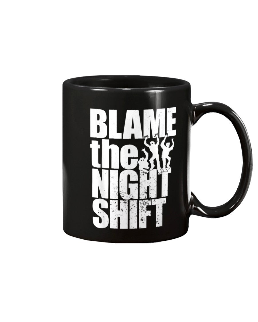 Blame the Night Shift 15 ounce coffee mug or classic fit shirts