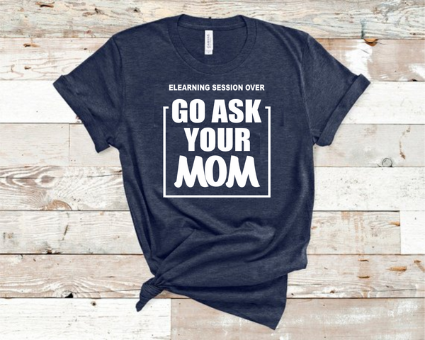 Elearning Session Over Go Ask Your Mom T Shirt Hometownshirts 
