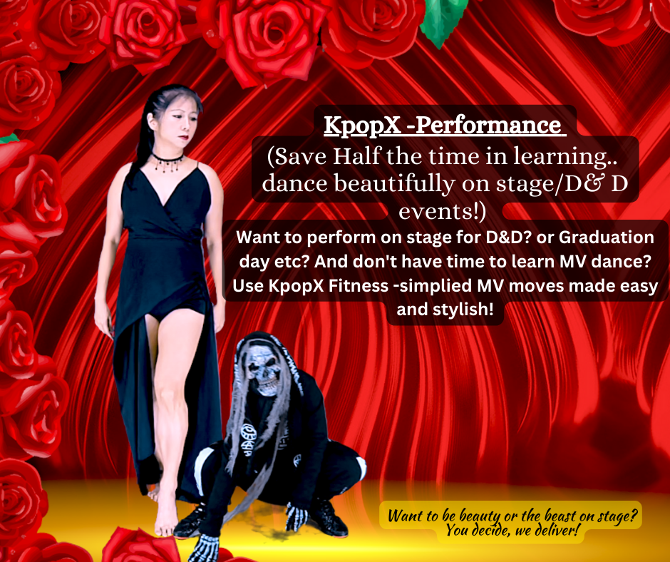 KpopX -Performance  (Save Half the time in learning..dance beautifully on stage/D& D events!)  Want to perform on stage for D&D? or Graduation day etc? And don't have time to learn MV dance? Use KpopX Fitness -simplied MV moves made easy and stylish!