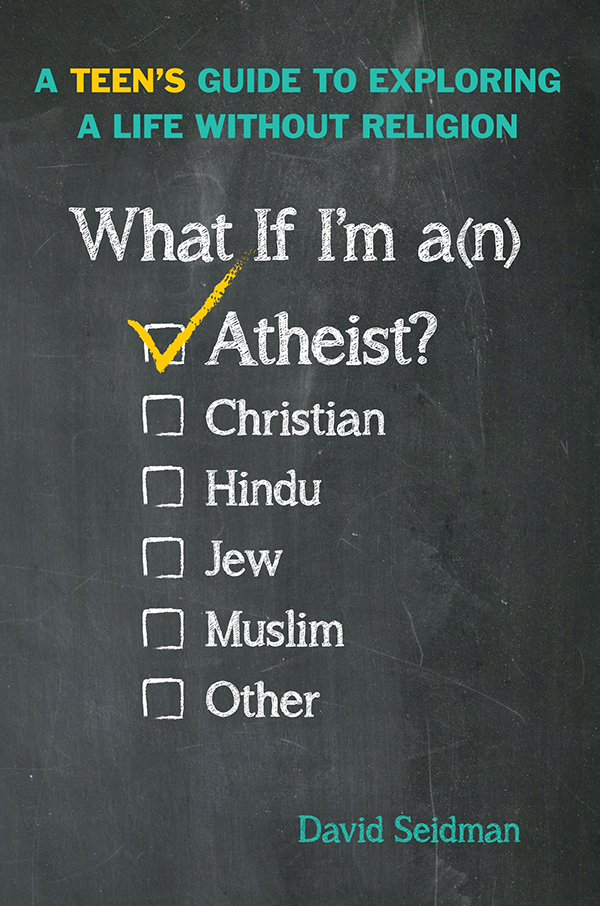 What If I'm an Atheist? A Teen's Guide to Exploring a Life Without Re