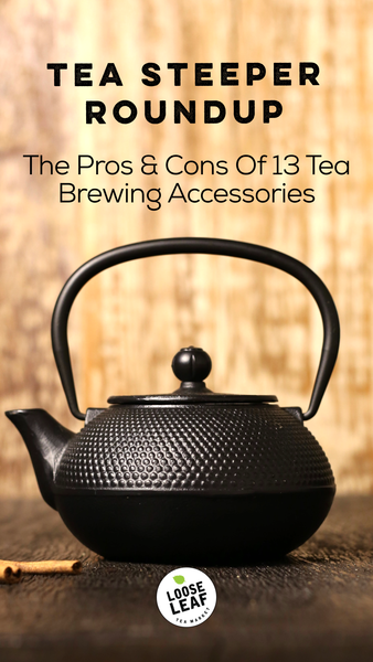 Tea Steeper Roundup: The Pros & Cons Of 13 Tea Brewing Accessories – Loose  Leaf Tea Market