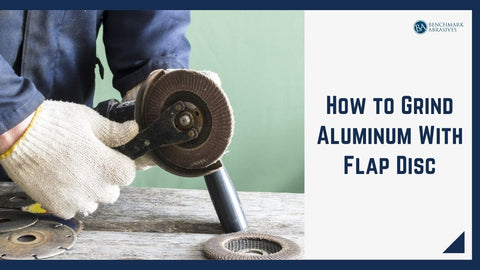 How to Grind Aluminum With Flap Disc — Benchmark Abrasives