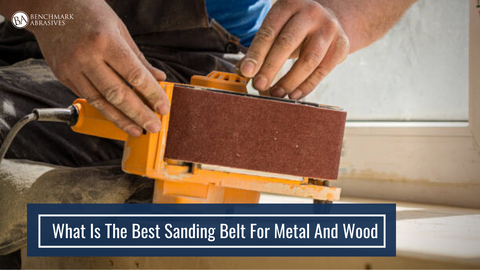 What Is The Best Sanding Belt For Metal And Wood — Benchmark Abrasives