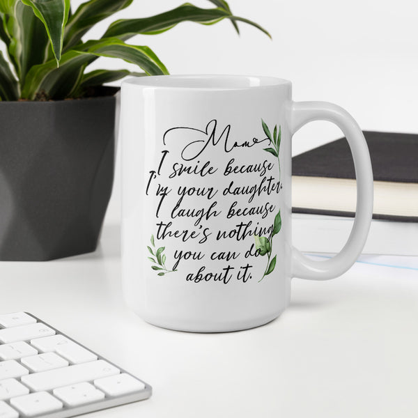 MOM I SMILE BECAUSE I'M YOUR DAUGHTER Funny Mug * White Coffee Mug 11oz. / 15oz. Style 1 - ArtsyMod.com