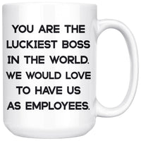 YOU ARE THE LUCKIEST BOSS From EMPLOYEES Funny Gift For Boss Day * White Coffee Mug 15oz. - ArtsyMod.com