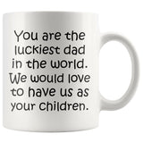 YOU ARE THE LUCKIEST DAD From CHILDREN Funny Father's Day Gift * White Coffee Mug 11oz. - ArtsyMod.com