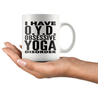I HAVE OYD OBSESSIVE YOGA DISORDER Funny Gift For Yogis, Teachers, Students * White Coffee Mug 11oz. - ArtsyMod.com
