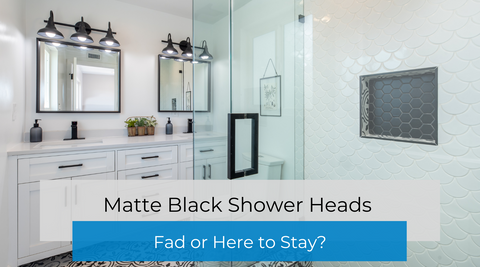 Matte Black Shower Heads - Fad or Here to Stay?