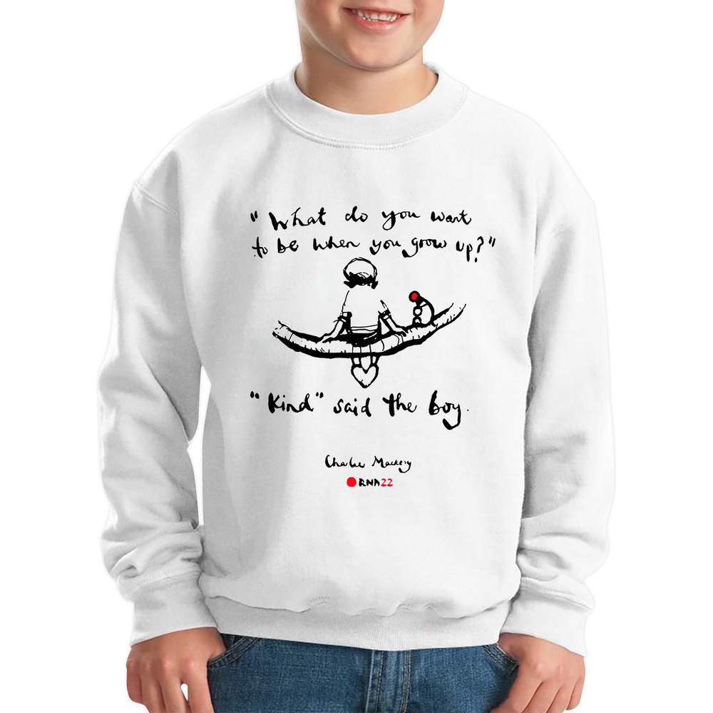 What Do You Want To Be When You Grow Up Kind Said The Boy Charlie Macksey Red Nose Day Kids Sweatshirt. 50% Goes To Charity