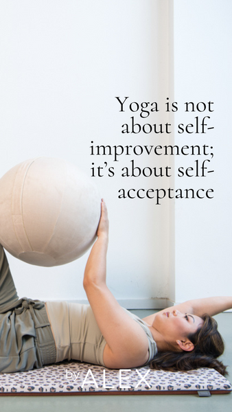Yoga is not about self-improvement; it’s about self-acceptance