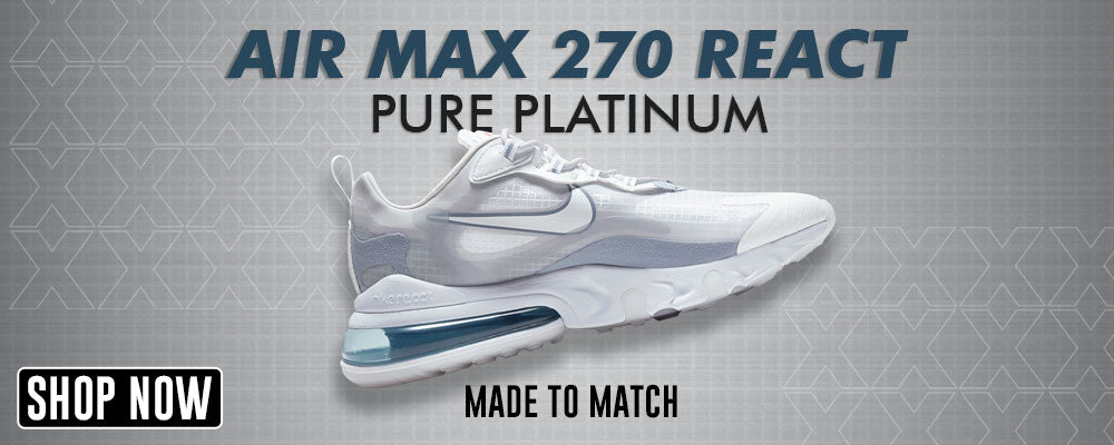Air Max 270 React Pure Platinum Clothings To Match Sneakers Clothing ged T Shirt Cap Swag