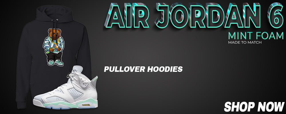 Mint Foam 6s Pullover Hoodies to match Sneakers | Hoodies to match Mint Foam 6s Shoes