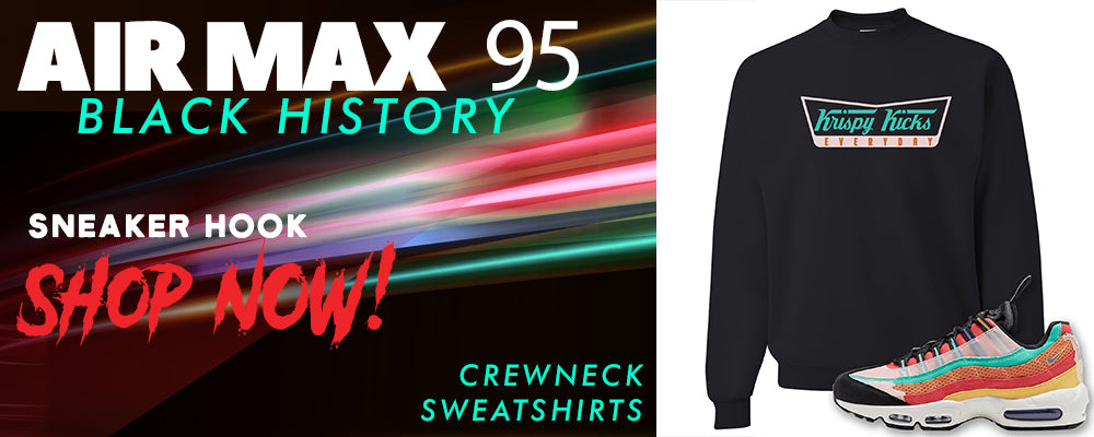Air Max 95 BHM Crewneck Sweatshirts to match Sneakers | Crewnecks to match Nike Air Max 95 Black History Month Shoes
