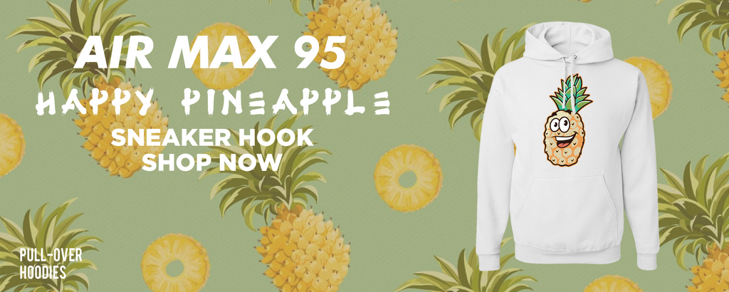 Happy Pineapple 95s Pullover Hoodies to match Sneakers | Hoodies to match Happy Pineapple 95s Shoes