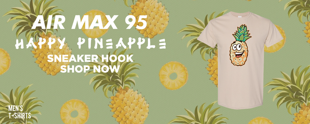 Happy Pineapple 95s T Shirts to match Sneakers | Tees to match Happy Pineapple 95s Shoes