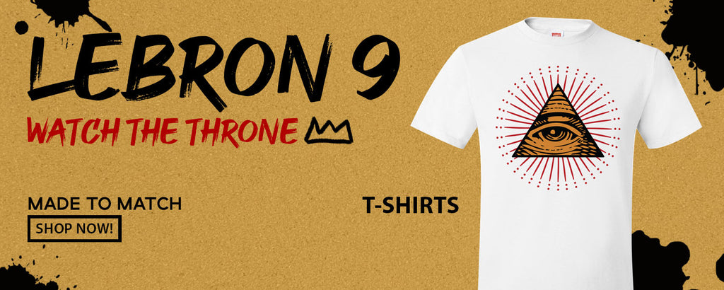 Throne Watch Bron 9s T Shirts to match Sneakers | Tees to match Throne Watch Bron 9s Shoes