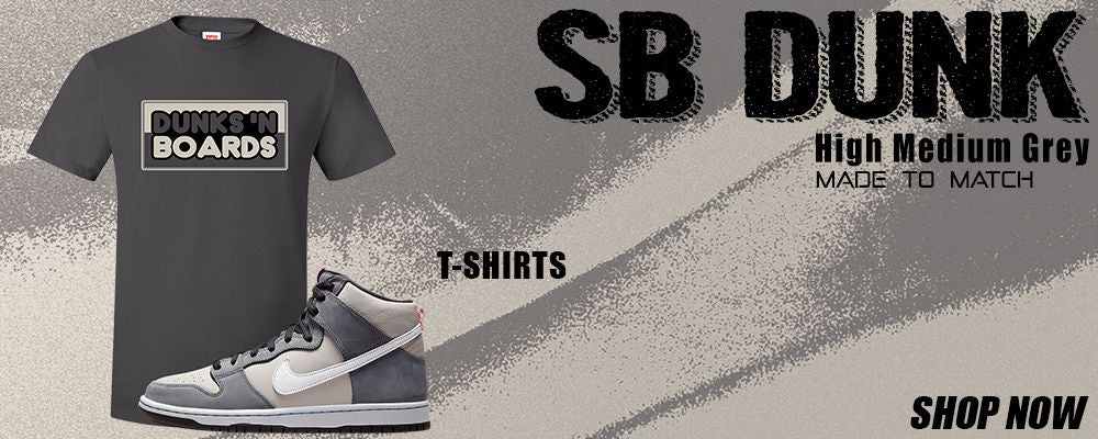 Medium Grey High Dunks T Shirts to match Sneakers | Tees to match Medium Grey High Dunks Shoes