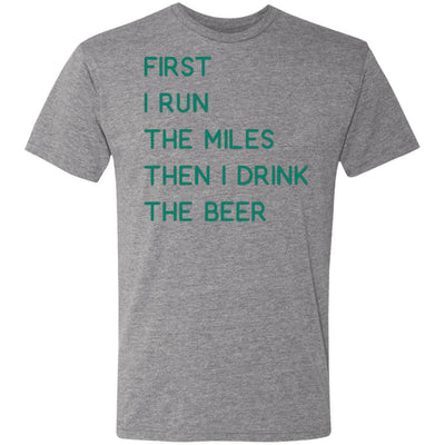 First I Run The Miles Then I Drink The Beer Men's Triblend T-Shirt T-Shirts CustomCat Premium Heather S