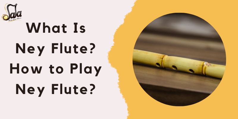 Qu'est-ce que Ney Flute? Comment jouer à la flûte Ney?