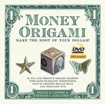 Money Origami: Make the Most of Your Dollar : 21 fun and Creative Origami Projects with Easy-to-Follow Instructions Plus 60 Practice Dollar Bills