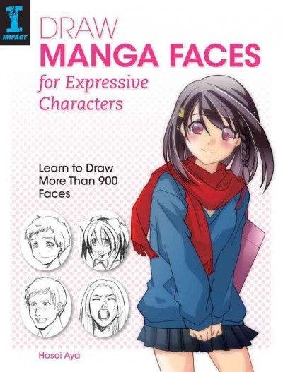 Draw Manga Faces for Expressive Characters: Learn to Draw More Than 900