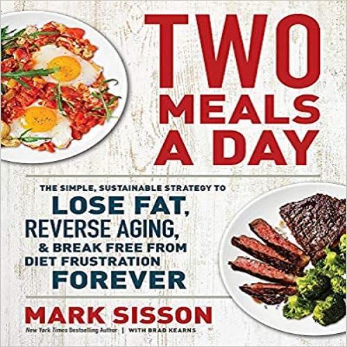 Two Meals a Day: The Simple, Sustainable Strategy to Lose Fat, Reverse Aging, and Break Free from Diet Frustration Forever