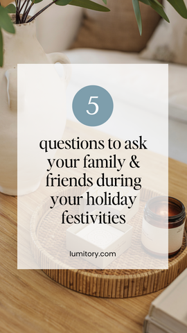 5 questions to ask your family and friends during your holiday festivities. www.lumitory.com