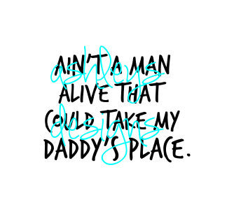 Download Ain T A Man Alive That Could Take My Daddy S Place Svg File Lux Co