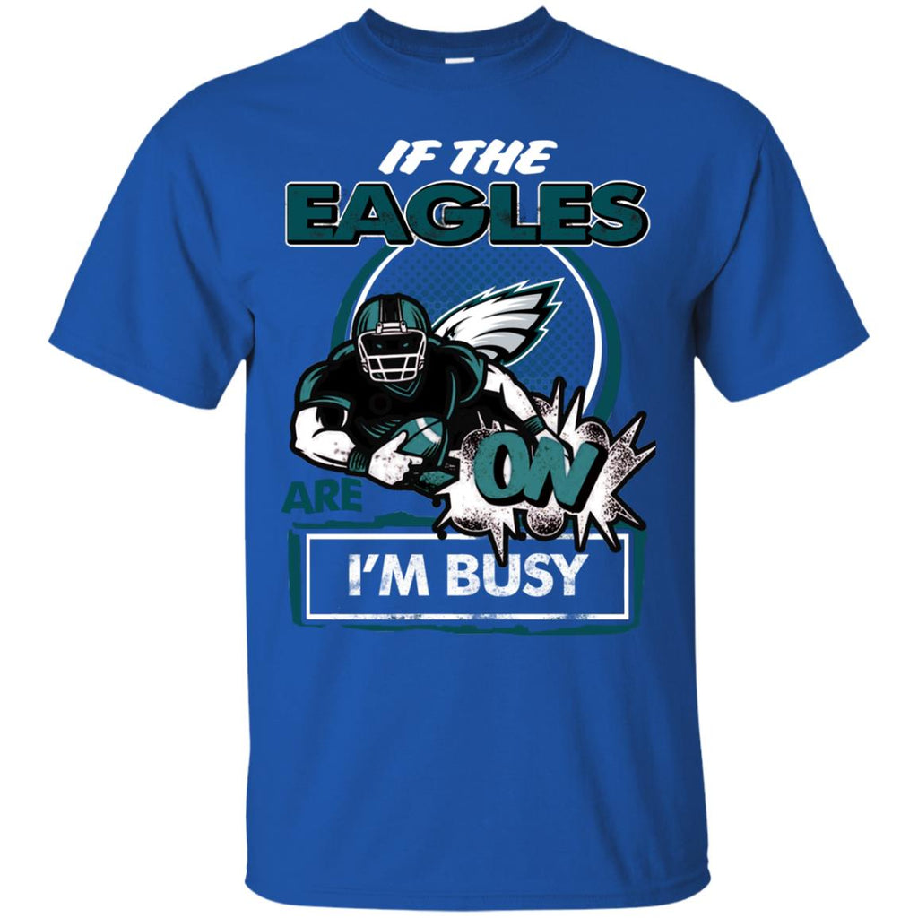 If The Philadelphia Eagles Are On - I'm Busy T Shirts – Best Funny Store