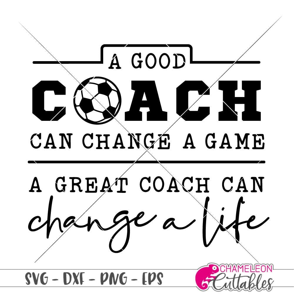 A good coach can change a game Soccer svg png dxf eps Chameleon Cuttables  LLC | Chameleon Cuttables LLC