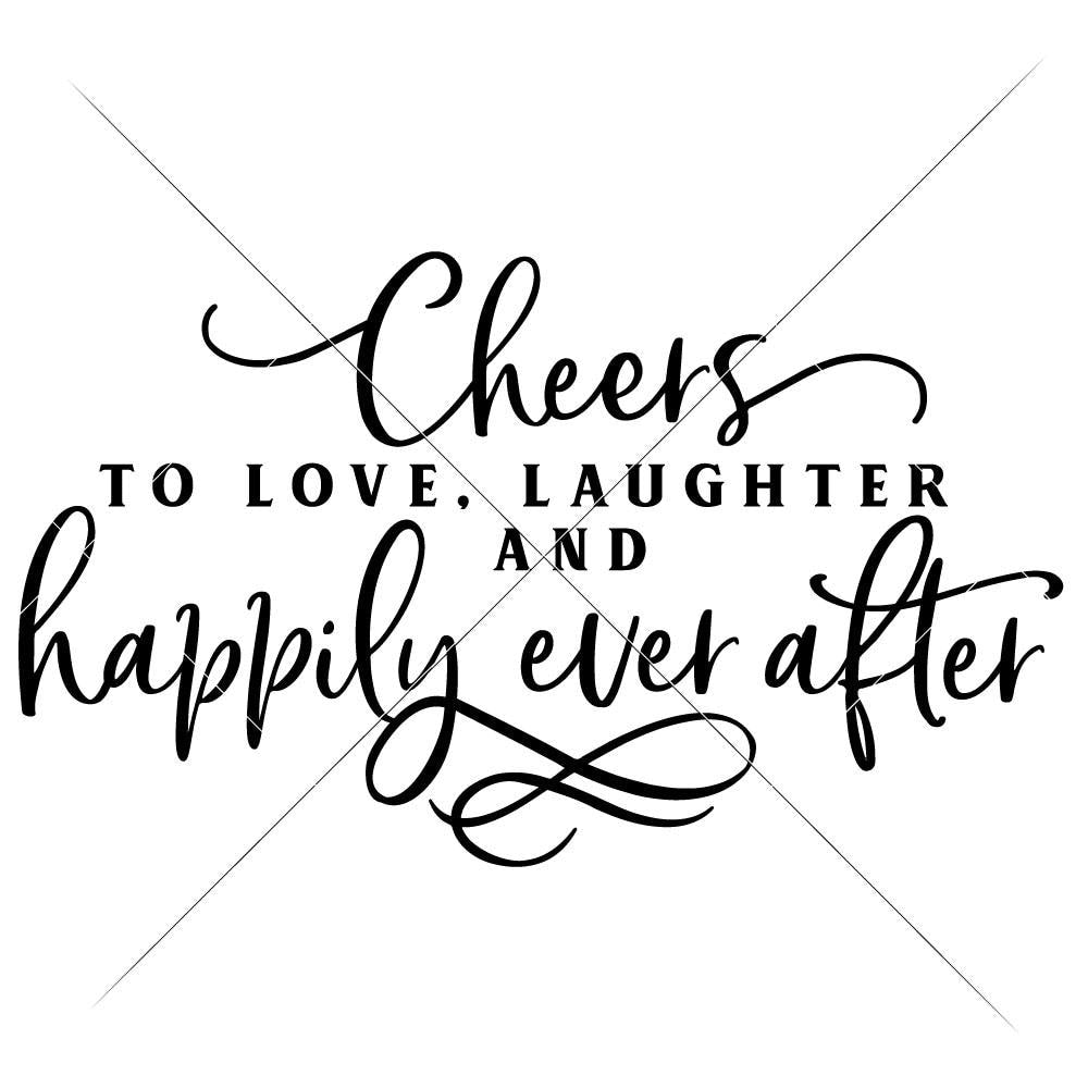 Cheers To Love Laughter And Happily Ever After Wedding Sign Svg Png D Chameleon Cuttables Llc