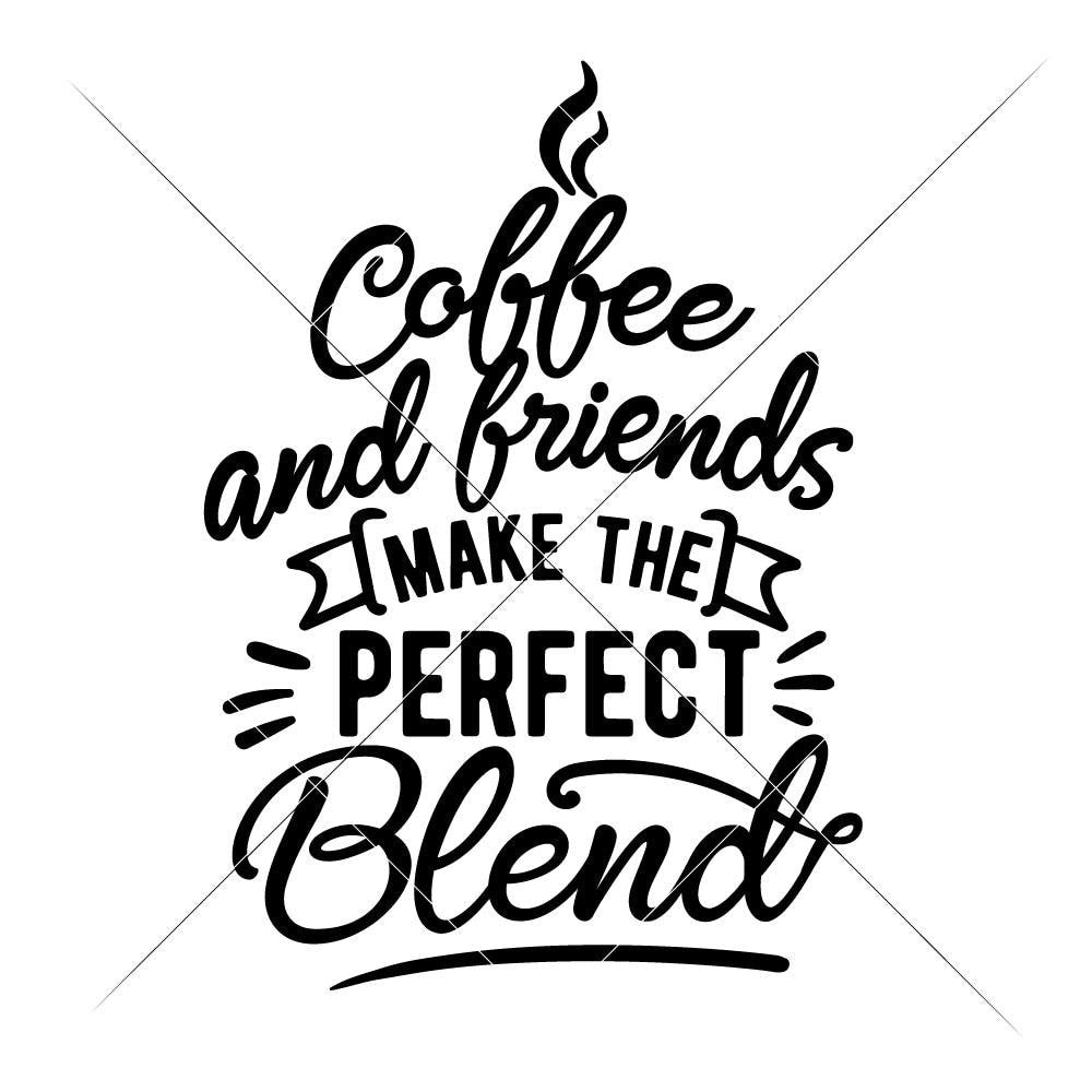 Coffee And Friends Make The Perfect Blend Svg Png Dxf Eps Chameleon Cuttables Llc