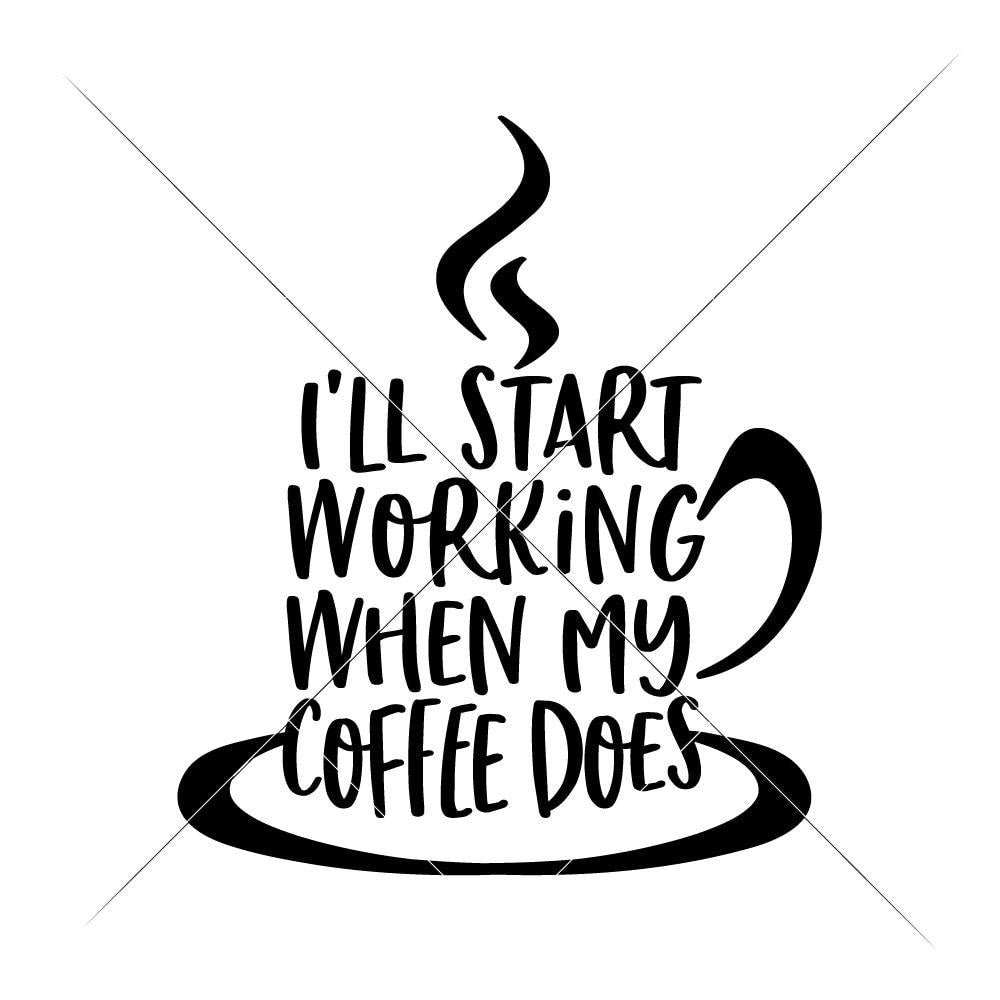 I Ll Start Working When My Coffee Does Mug Svg Png Dxf Eps Chameleon Cuttables Llc Chameleon Cuttables Llc